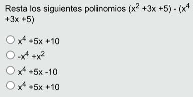 Resta los siguientes polinomios (x^2+3x+5)-(x^4
+3x+5)
x^4+5x+10
-x^4+x^2
x^4+5x-10
x^4+5x+10