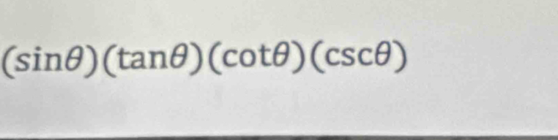 (sin θ )(tan θ )(cot θ )(csc θ )