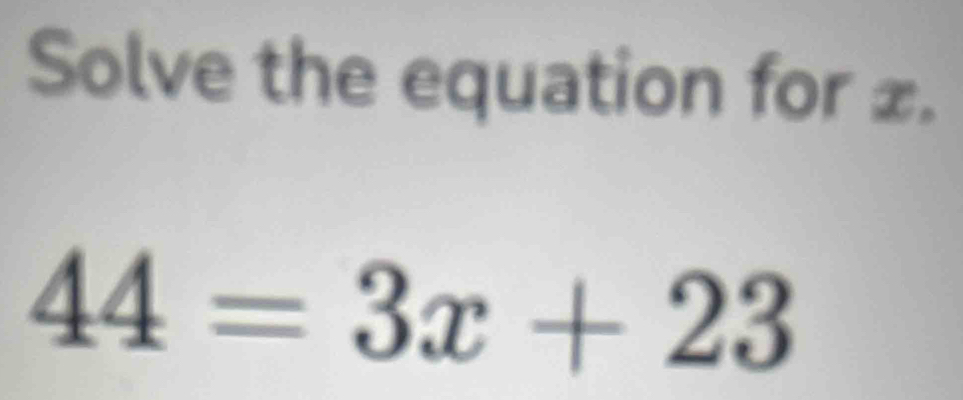 Solve the equation for £.
44=3x+23