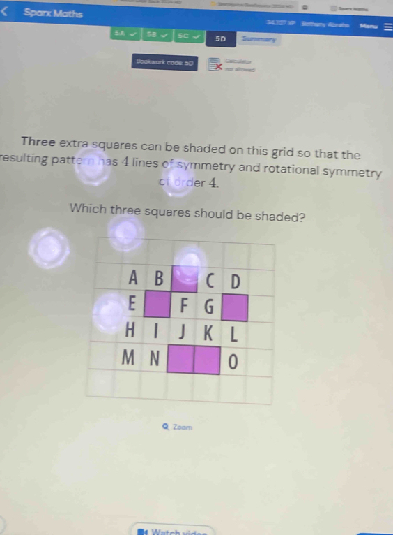 Sparx Maths Ap Betthamy Alraho Memu 
51 58 sC 5D n 
Bookwork code: 50 
Three extra squares can be shaded on this grid so that the 
resulting pattern has 4 lines of symmetry and rotational symmetry 
of order 4. 
Which three squares should be shaded? 
A B ( D 
E F G 
H J K L 
M N 0 
Q Zoam
