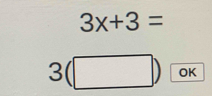 3x+3=
3(□ ) OK