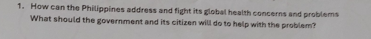 How can the Philippines address and fight its global health concerns and problems 
What should the government and its citizen will do to help with the problem?