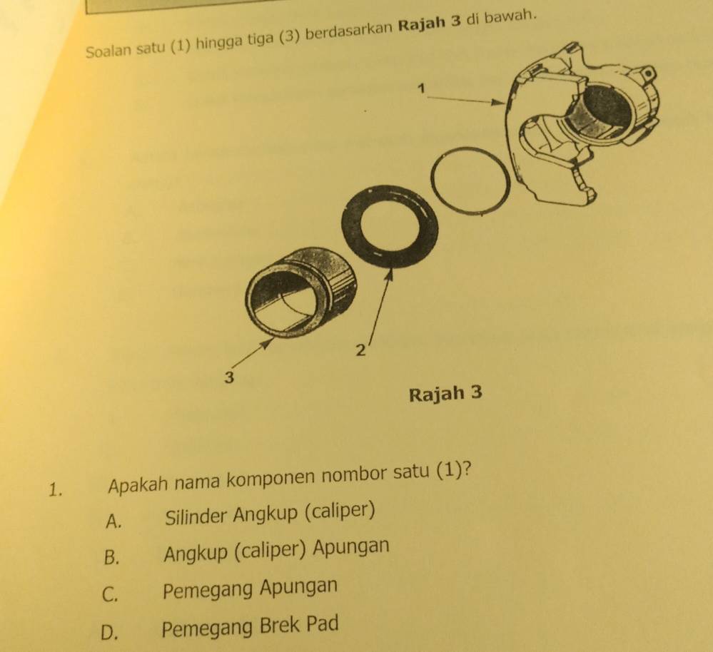 Soalan satu (1) hingga tiga (3) berdasarkan Rajah 3 di bawah.
1. Apakah nama komponen nombor satu (1)?
A. Silinder Angkup (caliper)
B. Angkup (caliper) Apungan
C. Pemegang Apungan
D. Pemegang Brek Pad