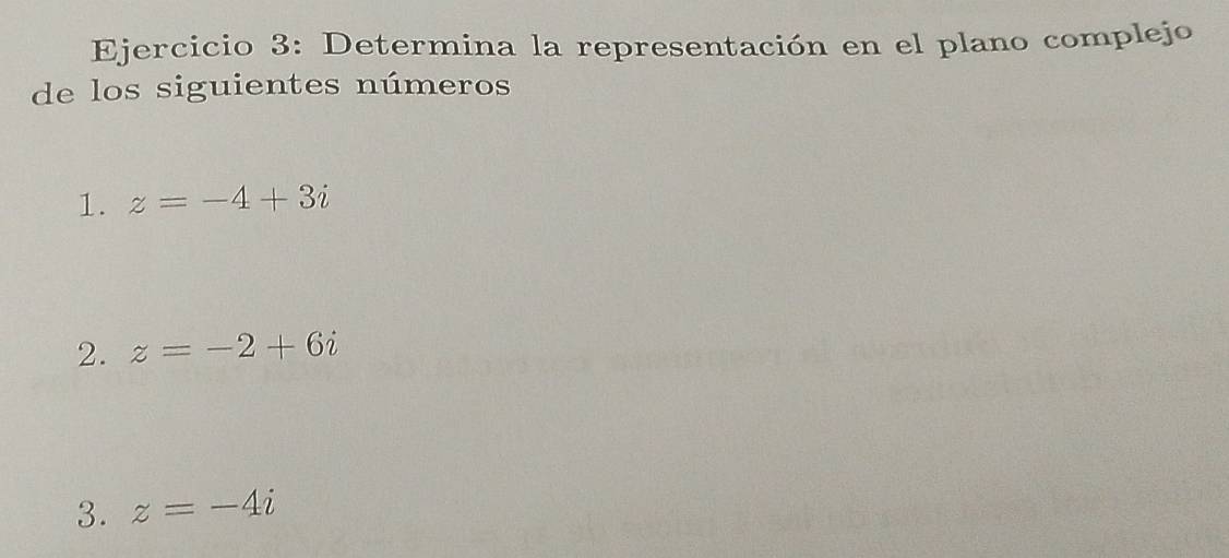 Determina la representación en el plano complejo 
de los siguientes números 
1. z=-4+3i
2. z=-2+6i
3. z=-4i