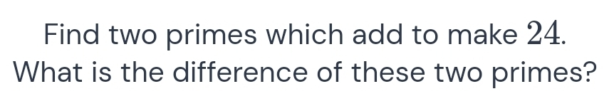 Solved: Find two primes which add to make 24. What is the difference of ...