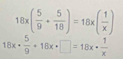 18x( 5/9 + 5/18 )=18x( 1/x )
18x·  5/9 +18x· □ =18x·  1/x 