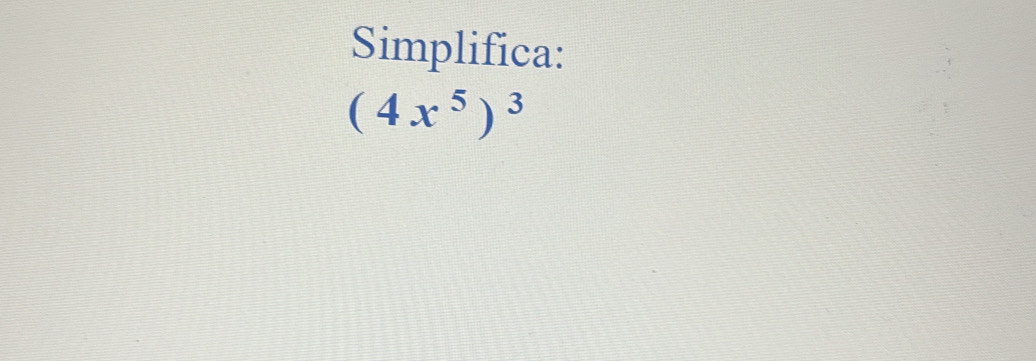 Simplifica:
(4x^5)^3