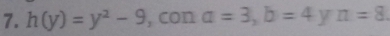h(y)=y^2-9 , con a=3, b=4 y n=8.
