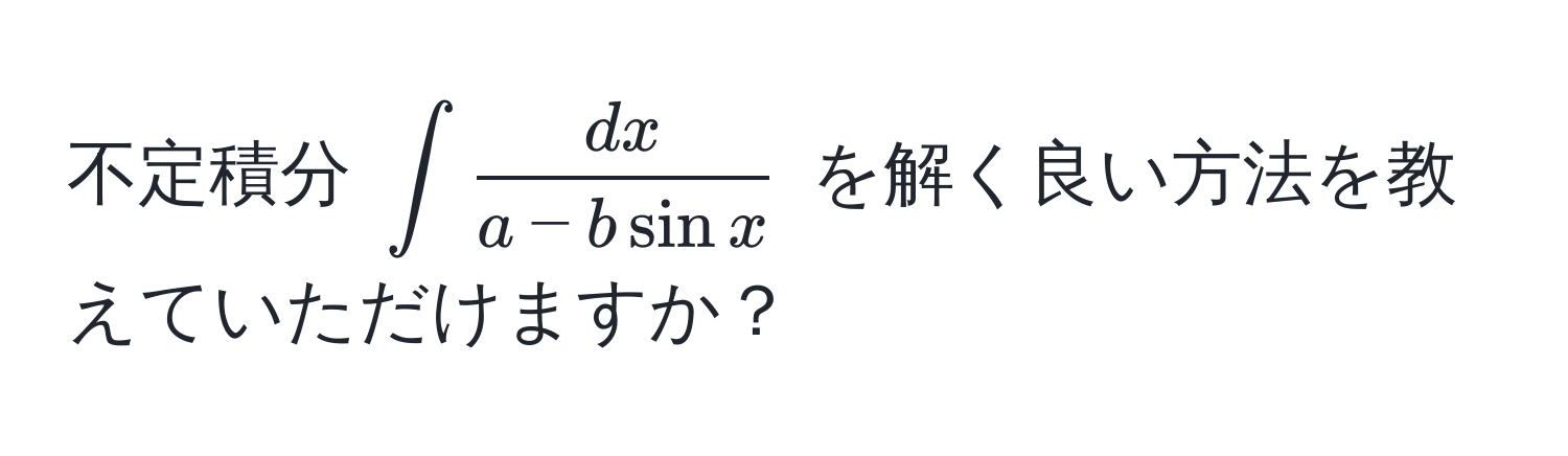 不定積分 $∈t  dx/a - b sin x $ を解く良い方法を教えていただけますか？