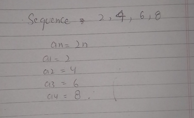 Sequence 2, 4, 6, 8
an=2n
a1=2
a2=4
a3=6
a_=8