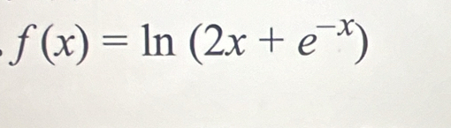 f(x)=ln (2x+e^(-x))