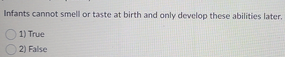 Infants cannot smell or taste at birth and only develop these abilities later.
1) True
2) False