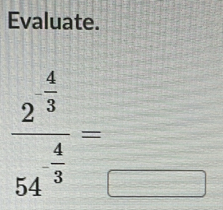 Evaluate.
frac 2^(frac 4)354^(frac 4)5endarray 