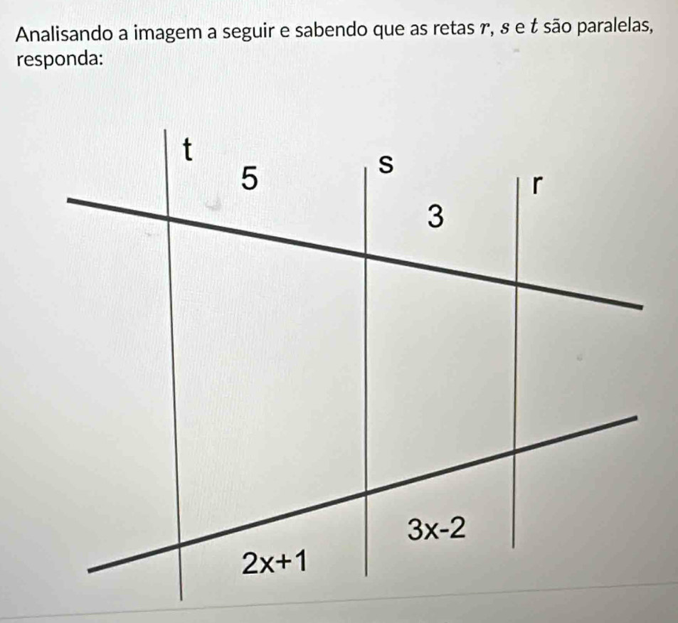 Analisando a imagem a seguir e sabendo que as retas r, § e  são paralelas,
responda: