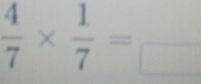  4/7 *  1/7 =frac □ 