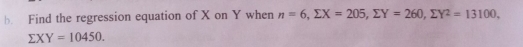 Find the regression equation of X on Y when n=6, sumlimits X=205, sumlimits Y=260, sumlimits Y^2=13100,
sumlimits XY=10450.