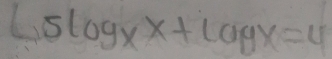 L5log _xx+Longx=4