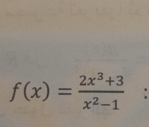 f(x)= (2x^3+3)/x^2-1 
^circ 