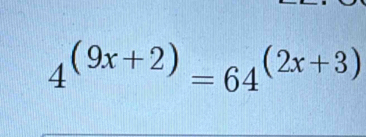 4^((9x+2))=64^((2x+3))