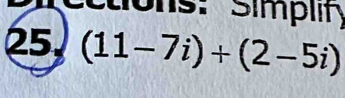 tions: Simplity 
25. (11-7i)+(2-5i)