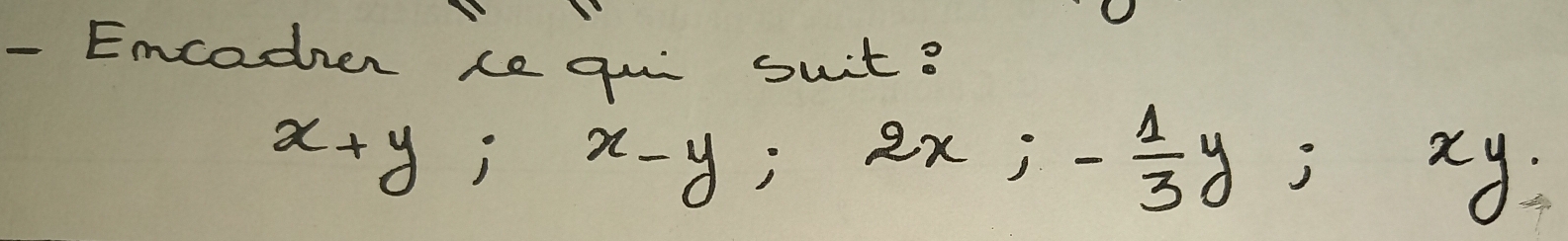 Encodzer e qui suit?
x+y; x-y; 2x; - 1/3 y; xy;