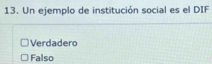 Un ejemplo de institución social es el DIF
Verdadero
Falso