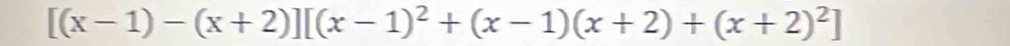 [(x-1)-(x+2)][(x-1)^2+(x-1)(x+2)+(x+2)^2]