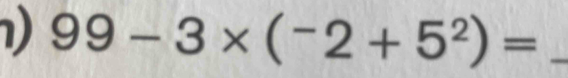 ) 99-3* (^-2+5^2)= _