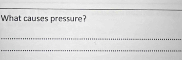 What causes pressure? 
_ 
_