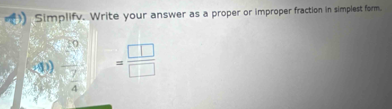 Simplify. Write your answer as a proper or improper fraction in simplest form. 
④ frac beginarrayr 10 - frac 7 frac 4endarray  = □ □ /□  