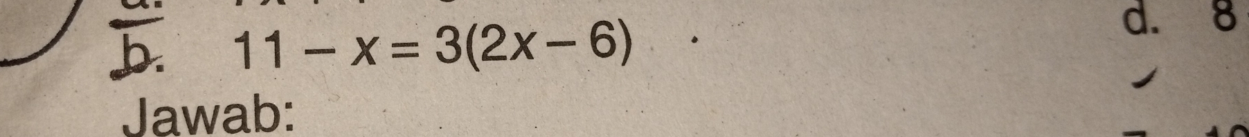 b 11-x=3(2x-6)
d. 8
Jawab: