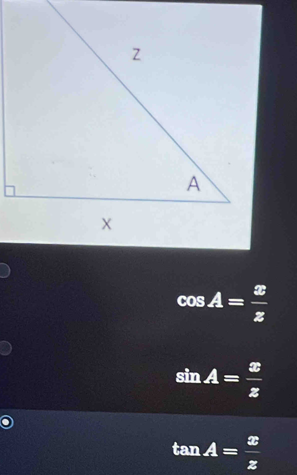 cos A= x/z 
sin A= x/z 
tan A= x/z 