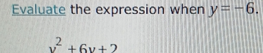 Evaluate the expression when y=-6.
v^2+6v+2