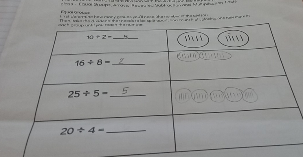 class - Equal Groups, Arrays, Repeated Subtraction and Multiplication Facts
Equal Groups
First determine how many groups you'll need (the number of the divisor)
Then, take the dividend that needs to be split apart, and count it off, placing one tally mark in