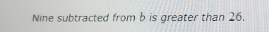 Nine subtracted from b is greater than 26.