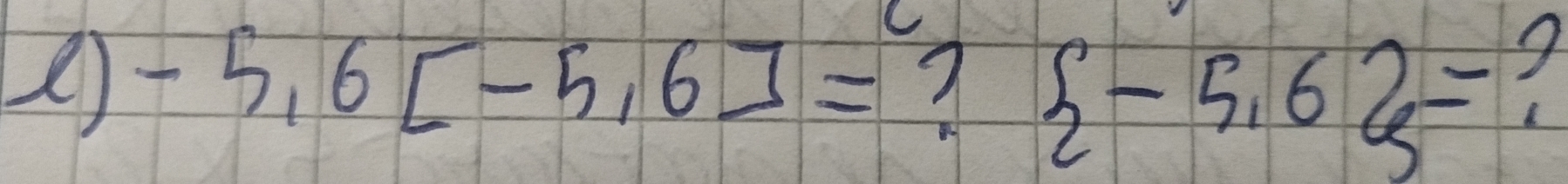 -5,6[-5,6]=
 -5.6 =