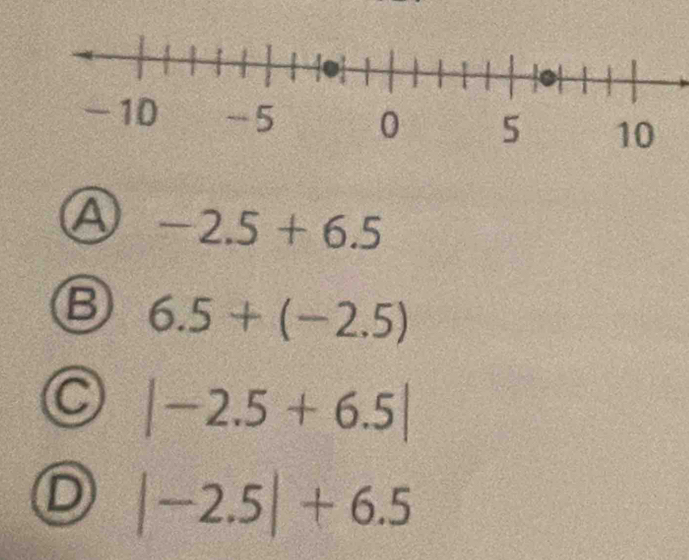 A -2.5+6.5
B 6.5+(-2.5)
|-2.5+6.5|
D |-2.5|+6.5