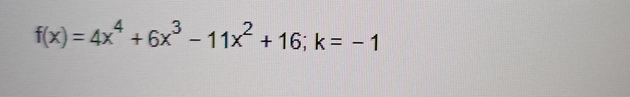 f(x)=4x^4+6x^3-11x^2+16; k=-1