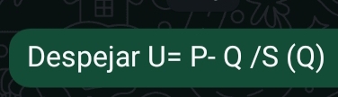 Despejar U=P-Q/S  □ /□   (Q)