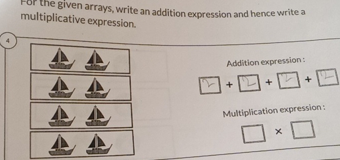 For the given arrays, write an addition expression and hence write a 
multiplicative expression. 
4 
Addition expression : 
+ + 1 + 
Multiplication expression :
□ * □