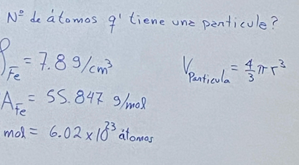 N° de atomos 9'tiene on: penticule?
P_Fe=7.8g/cm^3
V = 4/3 π r^3
Panticula
A_Fe=55.847g/mol
mol=6.02* 10^(23) atomes