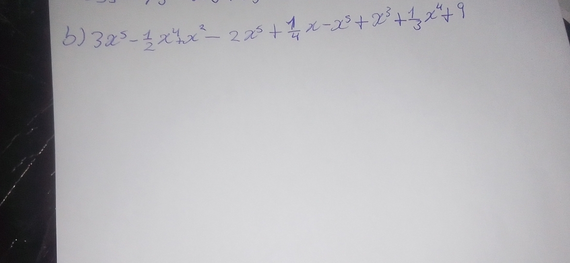 3x^5- 1/2 x^4+x^2-2x^5+ 1/4 x-x^5+x^3+ 1/3 x^4+9