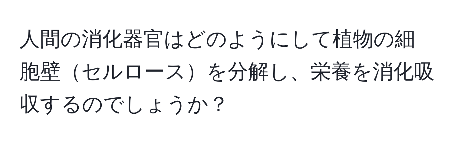 人間の消化器官はどのようにして植物の細胞壁セルロースを分解し、栄養を消化吸収するのでしょうか？