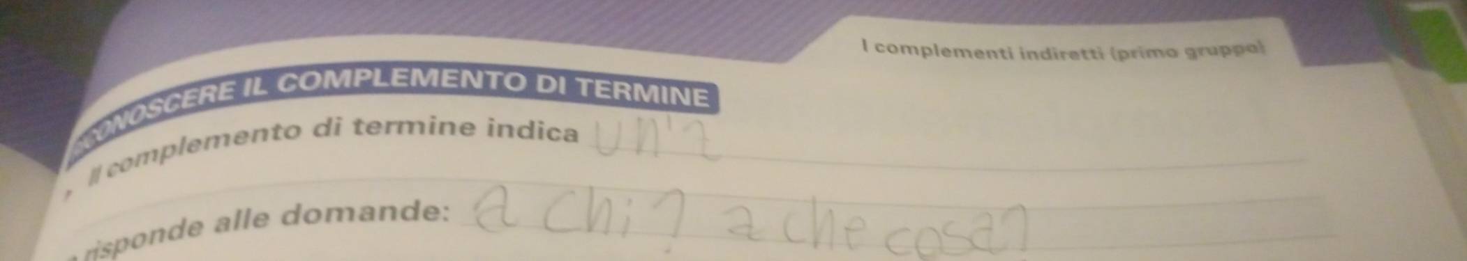 complementi indiretti (primo gruppa) 
NOSCERE IL COMPLEMENTO DI TERMINE 
_ 
_ 
# complemento di termine indica 
Hsponde alle domande:_
