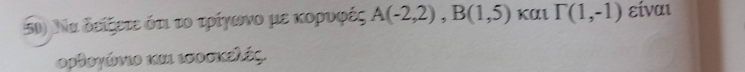 Να δείξετε ότι το τρίγωνο με κορυφές A(-2,2), B(1,5) Kαl Gamma (1,-1) είναι 
ορθογώνιο και ιοσκελές.