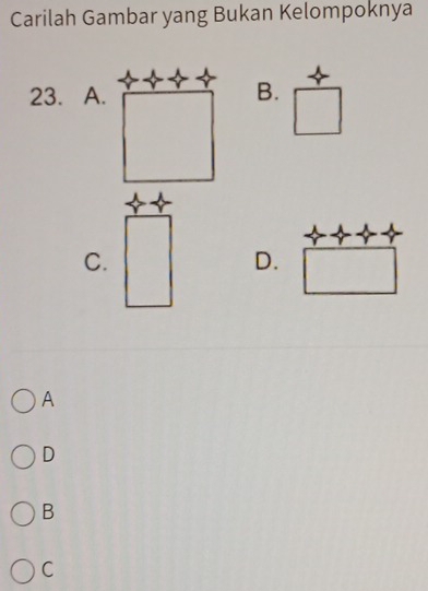 Carilah Gambar yang Bukan Kelompoknya
23. A. B.
C.
D. □  
A
D
B
C
