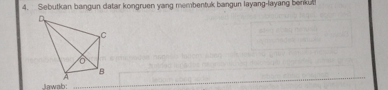 Sebutkan bangun datar kongruen yang membentuk bangun layang-layang berikut! 
Jawab: