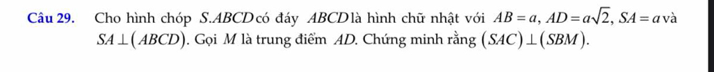 Cho hình chóp S. ABCD có đáy ABCD là hình chữ nhật với AB=a, AD=asqrt(2), SA=ava
SA⊥ (ABCD) ). Gọi M là trung điểm AD. Chứng minh rằng (SAC)⊥ (SBM).