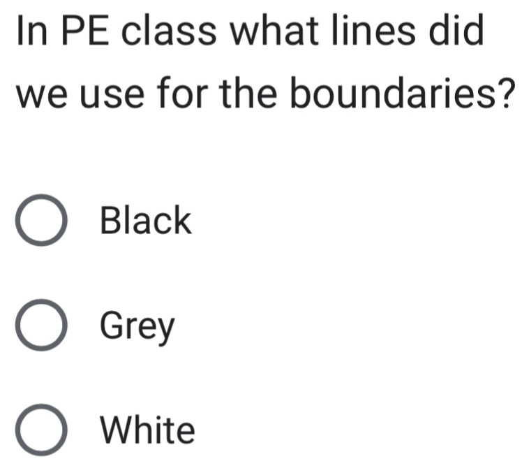 In PE class what lines did
we use for the boundaries?
Black
Grey
White