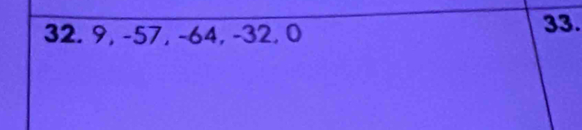 32. 9, −57, −64, -32, 0 33.